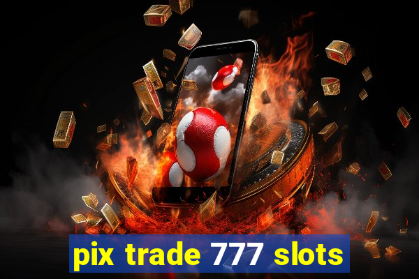 pix trade 777 slots